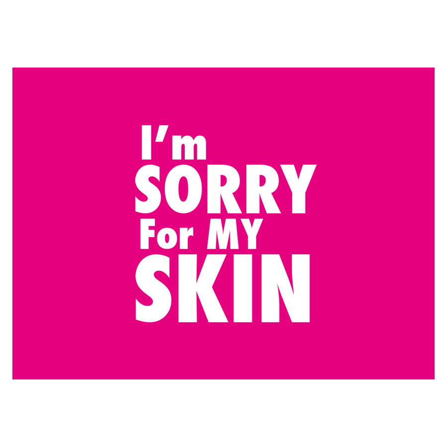 I'm SORRY For MY SKIN